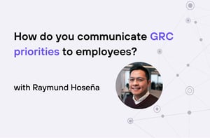Raymund -communicate GRC priorities
